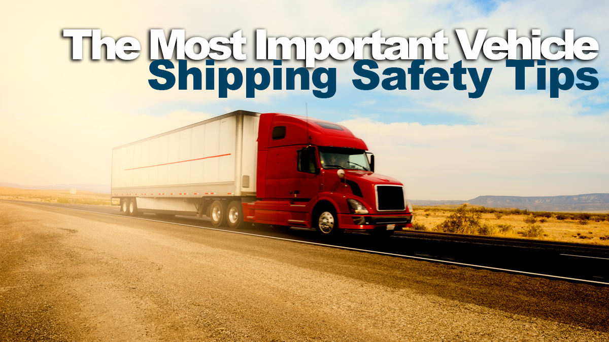 The Most Important Vehicle Shipping Safety Tips
